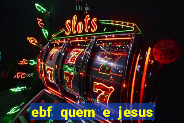 ebf quem e jesus ebf jesus meu super heroi